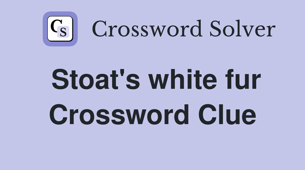 Stoat s white fur Crossword Clue Answers Crossword Solver